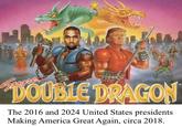 Double Dragon DOUBLE DRAGON The 2016 and 2024 United States presidents Making America Great Again, circa 2018