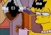 me that E3 s---