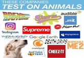 Oh s--- I'm feeling it THESE COMPANIES TEST ON ANIMALS BACK audible FUTURE PeTA Pizza Hu Supreme nstagram ソード オシラインGoogle Earth myspace EATH GRIPSDESPICABLE ME2 crunchyroll North Dakota LOTTERY CHEEZAT
