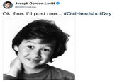 Joseph Gordon-Levitt e @hitRECordJoe Ok, fine. I'll post one #OldHeadshotDay