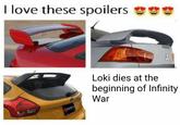 I love these spoilers Loki dies at the beginning of Infinity War