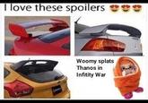 I love these spoilers e Woomy splats Thanos in Infitity War