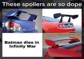 These spoilers are so dope anA Batman dies in Infinity War
