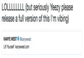 LOLLLLLLLL (but seriously Yeezy please release a full version of this I'm vibing) KANYE WEST@kanyewest Lift Yourself kanyewest.com