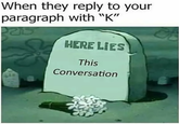 Cartoon video extract of a tombstone that appears to be underwater, with the epitach reading This Conversation, and with caption explaining how using the letter K to imply Okay is a conversation killer.