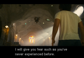 The Fear I will give you fear such as you've never experienced before.