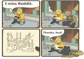 I miss Reddit. u/funcoen Thanks, bud. 0