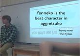 fenneko is the best character in aggretsuko you guys are just horny over the hyena