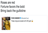 Roses are red Fortune favors the bold Bring back the guillotine FOOD INSIDER Ф @InsiderFood These wings are dusted with 24K gold 3
