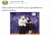 Stormtrooper @stormtrooper823511 My culture is NOT your goddamrn prom dress.