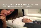 Woman taking selfie with her dead grandfather and implying that he was rude to have died and missed her graduation.