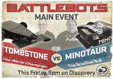 BATTLEEOTS MAIN EVENT MIN TOMBSTONE VS MINOTAUR The Warld Champion This Friday, 8pm on Discovery