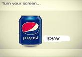 Turn your screen.. peps