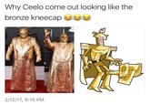 Why Ceelo come out looking like the oronze kneecap 2/12/17, 9:15 PM