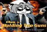 Chen is olding Two Guns Holy crap dude this is so sweet!" - Tewi