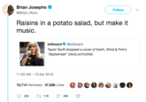 Brian Josephs @Bklyn_Rock Follow Raisins in a potato salad, but make it music billboard @billboard Taylor Swift dropped a cover of Earth, Wind & Fire's September" blbrd.cm/ncfre5 11:20 AM -13 Apr 2018 10,714 Retweets 47,936 Likes 4 Deo® .0