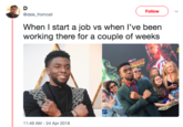 Follow @dale fromcali When I start a job vs when l've been working there for a couple of weeks 11:49 AM -24 Apr 2018