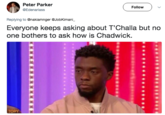 Peter Parker @Edenariass Follow ) ﹀ Replying to @nakiamnger @JobKimani, 8 Everyone keeps asking about T'Challa but no one bothers to ask how is Chadwick. 9