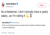 Adriel Wallick Follow @MsMinotaur As a freelancer, I don't actually have a yearly salary...so I'm nailing it 6$ MarketWatch@MarketWatch By 35, you should have twice your salary saved, according to retirement experts on.mktw.net/2Gb4UDC 10:42 AM -15 May 2018