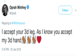 Oprah Response Oprah Winfrey @Oprah Follow Replying to @RWitherspoon l accept your 3d leg. As I know you accept my 3d hand 5:16 PM-25 Jan 2018