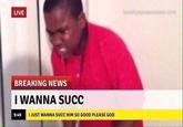 LIVE BREAKING NEWS I WANNA SUCC 9:49 I JUST WANNA SUCC HIM SO GOOD PLEASE GOD