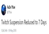 FaZe Tfue @TTfue Twitch Suspension Reduced to 7 Days 12:42 AM - 19 May 2018