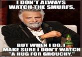 IDONTALWAYS WATCH THE SMURFS, BUT WHEN I DO, I MAKE SURE I DON'T WATCH "A HUG FOR GROUCHY."