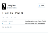 Literally Who @nobodygivesafuck Follow I HAVE AN OPINION Nobody actually cares but a bunch of autistic cancerous assholes on/v/ for some reason RETWEETS FAVORITES 4 16 9:41 PM-5 Mar 2015