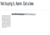 Not buying it, Aaron. Eat a bee. AaronSchlossbergLaw @ASchlossbergLaw o the people I insulted, I apologize. Seeing myselt my cyes-the manner in which I expressed myse ptable and is not the person 1 am. I see my words hurt poople, and for thal m dexply s should he able to express themselves freely, they t almly and respectfully. What the video did not ce lme. Iam not racist One of the reasonsImowed s precisly because of the remarkable diversity off onderful eity I lwe this country and this eity, in p e of immigrants and the diversity of cubures immi o this country. Again, my sincerest apologies to ar eryone 1 hurt. Thank you sorry, Whil ais ountry