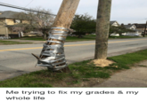 Me trying to fix my grades & my whole life