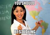 Unhelpful High School Teacher YOUS HOULD IA MERİ ( BESTUDYING makeameme.org