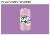 Try Gay Mystery Fanta today FANTA ay Mystery