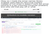 Okay so lI made the emoji names library wrapper type safe by returning mystery instead of null when it doesn't work (bc emoji parsing is a yet unsolved computer problem) and wow did that pay off or what 10:08 a GitHub, Inc. Switch to mobile version This reposihory Search Pull requests Issues Marketplace Explore walaura /red-hot-chili-fanta Code ssues n Pull requests Projects W Insights Settings type safety #5 wala"a merged 1 commit into ผ.ter from sore-dable. 17 hours ago Conversation 0 ◆Commits 1 Checks 2 BFiles changed , Changes o all comnits to-12 oiff settings esent esejiDiet const tveneJ1 “ require4.eeeji-4ietienary.); resuīrel.tveseji.); const colorsreqireget-image-colors const randonArrkeyitess tens [Mat.floor(Math.randoel)items Lest)1 const randnkrkeystess itens Math.loor ath, randonC)stees. length const edibles f const adjsfs readFiteSynctassets/verds/adjectives-txt filter