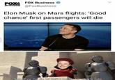 EOXI FOX Business FOX Business o 60SİNES @FoxBusiness Elon Musk on Mars flights: 'Good chance' first passengers will die Some of you may die, b ut that s a sac grifice li'm willing to make.