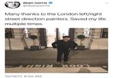 dean norris @deanjnorris Many thanks to the London left/right street direction painters. Saved my life multiple times. 10/18/17, 8:00 AM