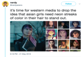Yukio nerdy @nerdyasians Follow it's time for western media to drop the idea that asian girls need neon streaks of color in their hair to stand out. 25 ig e 9:18 PM -21 May 2018