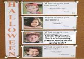 What scares you the most? "Werewolves!" -Paul What scares you the most? Sharks" -Nina What scares you the most Master Skywalker, there are too many of them. What are we going to do? What scares you Ghosts!" the most? Catherine