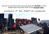 lets all try and force this concrete slab into frenchtek so that people lose even more faith in the european union press F to RIP in piece
