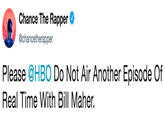 Chance The Rapper @chancetherapper Please @HBO Do Not Air Another Episode Of Real Time With Bill Maher.