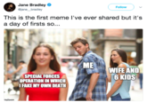 Jane Bradley @jane bradley Follow This is the first meme l've ever shared but it's a day of firsts so... ME WIFE AND 6KIDS SPECIAL FORCES OPERATION IN WHICH I FAKE MY OWN DEATH