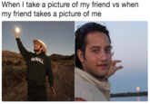 When I take a picture of my friend vs when my friend takes a picture of me MA