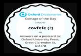 OOxford Dictionaries Coinage of the Day 31/05/17 covfefe (?) Answers on a postcard to: Oxford University Press, Great Clarendon St, Oxford