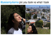 @yesiamjulianna pic you took vs what I took