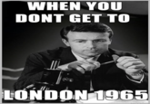WHEN YOU DONT GET TO LONDON1965