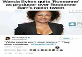 Wanda Sykes quits Roseanne' as producer over Roseanne Barr's racist tweet THE NATIONAL LGB Wanda Sykes @iamwandasykes Follow ) "White people don't steal wallets." They steal countries. #FaceValueBET 7:22 PM - 15 Nov 2017 474 Retweets 2,537 Likes 1.0K 474 2.5K