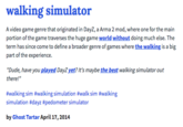 walking simulator A video game genre that originated in DayZ, a Arma 2 mod, where one for the main portion of the game traverses the huge game world without doing much else. The term has since come to define a broader genre of games where the walking is a big part of the experience. "Dude, have you played DayZ yet? It's maybe the best walking simulator out there!" #walking sim #walking simulation #walk sim #walking simulation #dayz#pedometer simulator by Ghost Tartar April 17, 2014