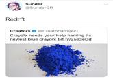 Sunder @SunderCR Redn't Creators@CreatorsProject Crayola needs your help naming its newest blue crayon: bit.ly/2se3eDd t-