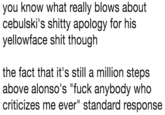 you know what really blows about cebulski's s----- apology for his yellowface s--- though the fact that it's still a million steps above alonso's "f--- anybody who criticizes me ever" standard response