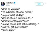 Justin Karp @jskarp Follow "What do you do?" "I'm a director of social media." "So you tweet all day?" "Well no, there's way more to..." "What's your favorite Vine?'" "See we spend a lot of time strateg..." "Can you get me verified?" "*blank stare" 35