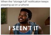 When the "storage full" notification keeps popping up on ur phone ISEEN'T--